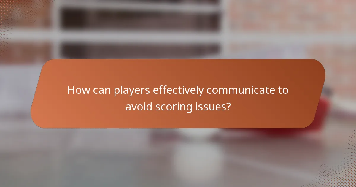 How can players effectively communicate to avoid scoring issues?