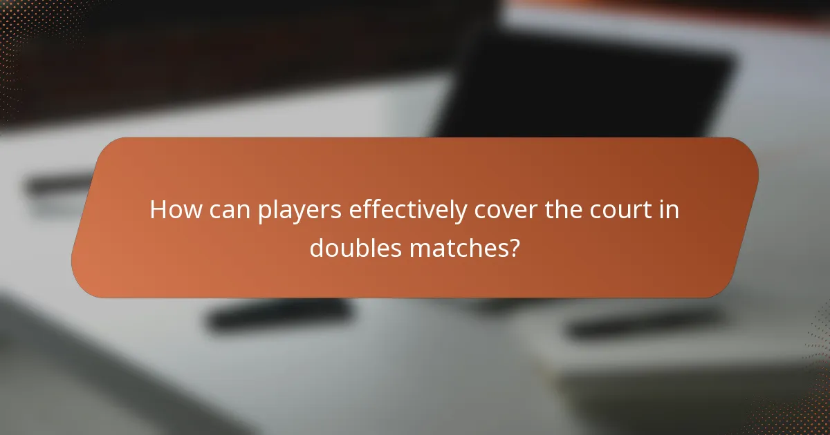 How can players effectively cover the court in doubles matches?