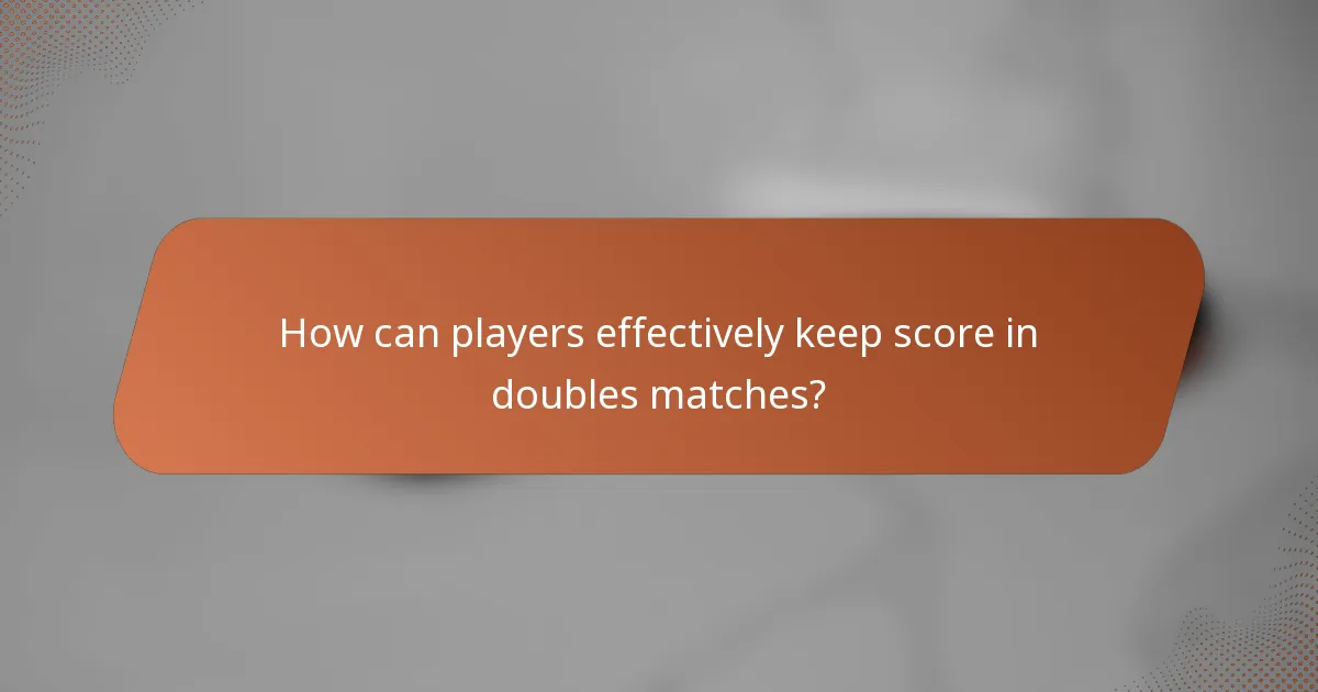 How can players effectively keep score in doubles matches?