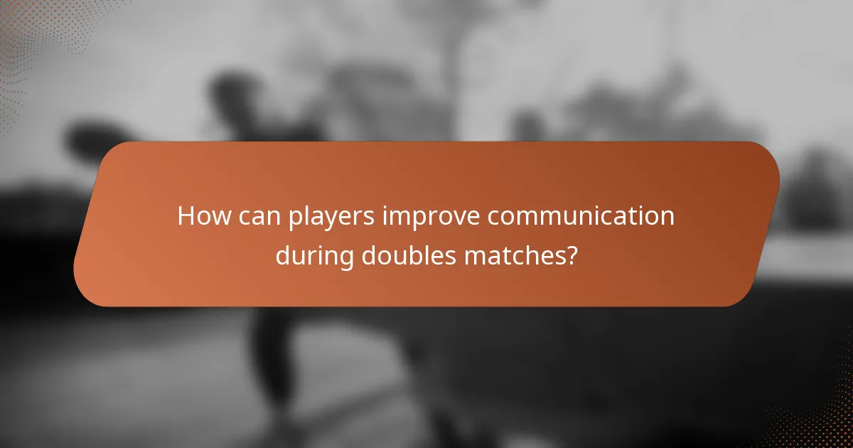 How can players improve communication during doubles matches?