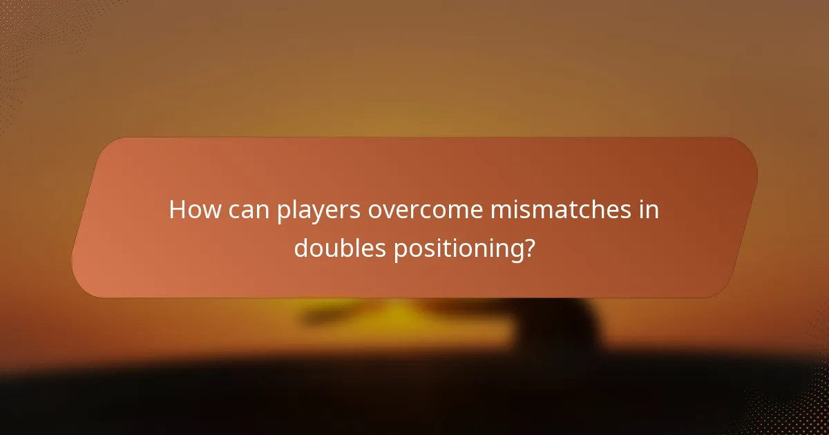 How can players overcome mismatches in doubles positioning?