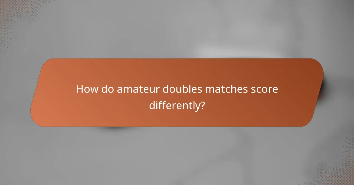 How do amateur doubles matches score differently?