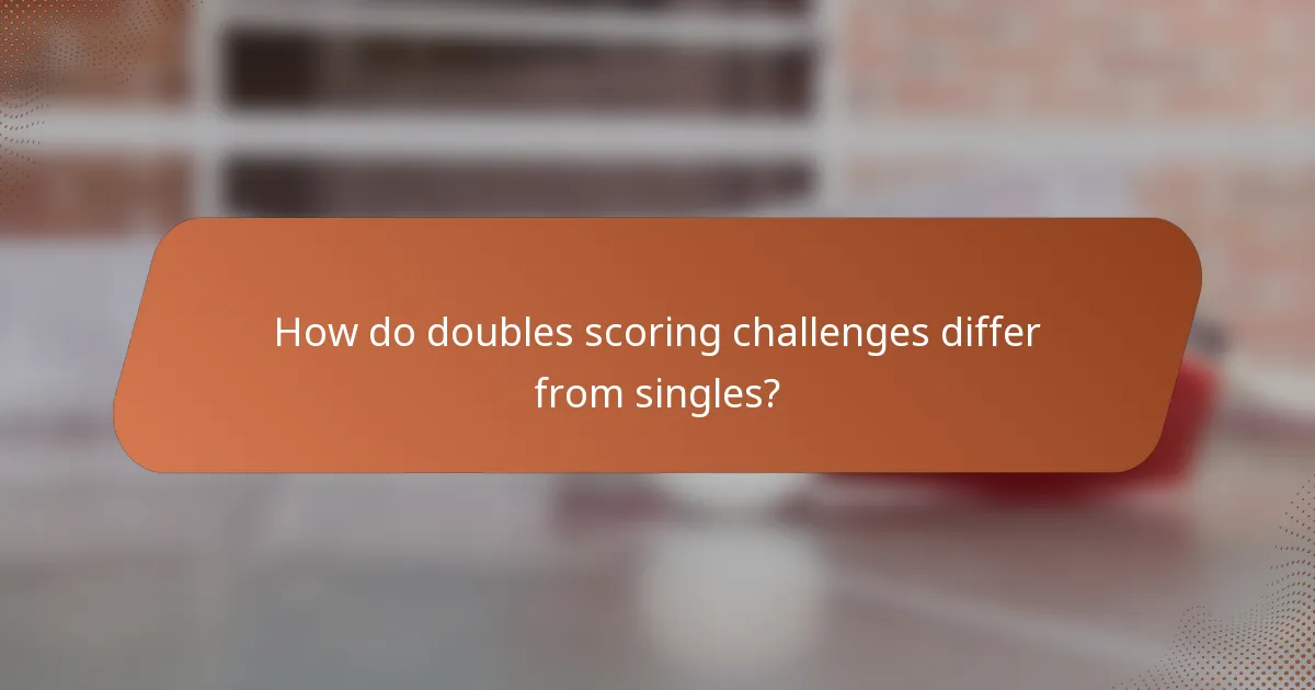 How do doubles scoring challenges differ from singles?