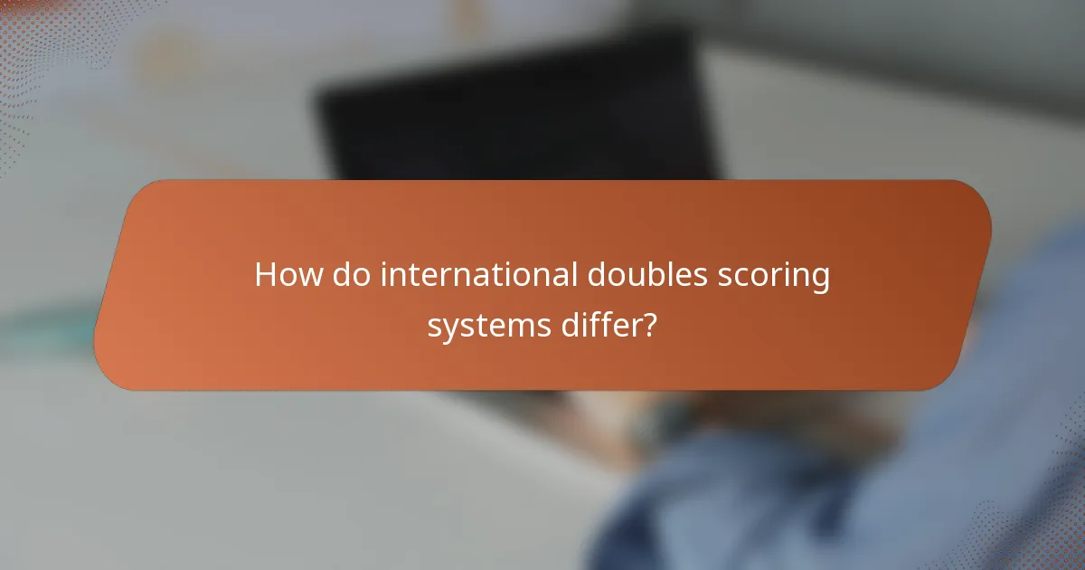 How do international doubles scoring systems differ?