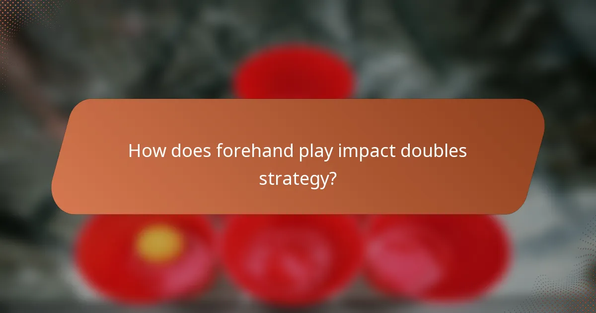 How does forehand play impact doubles strategy?