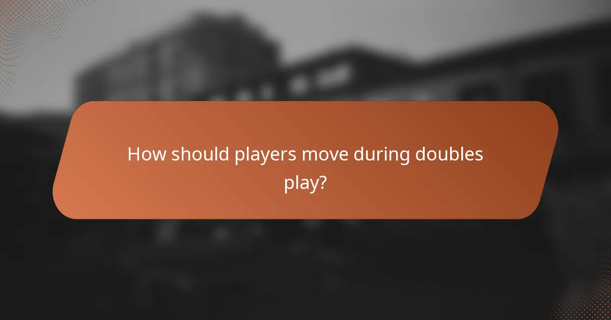 How should players move during doubles play?