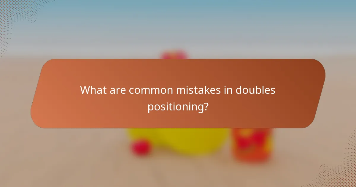 What are common mistakes in doubles positioning?