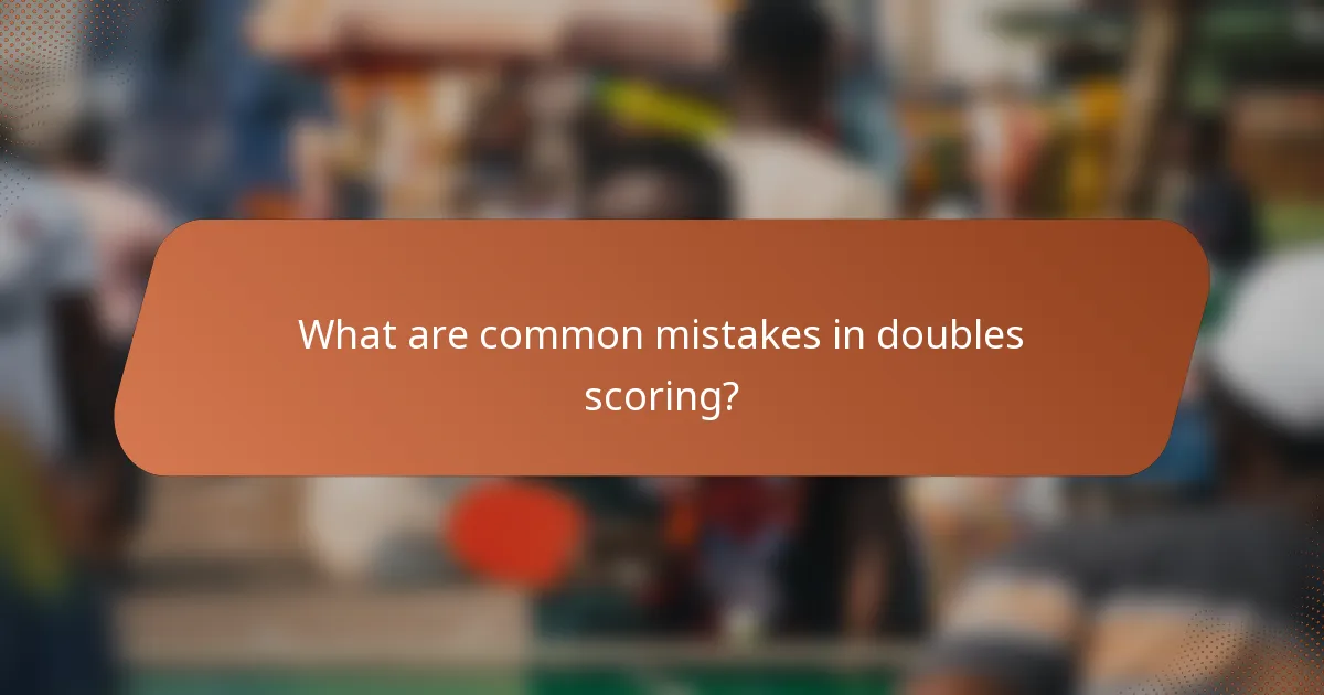 What are common mistakes in doubles scoring?