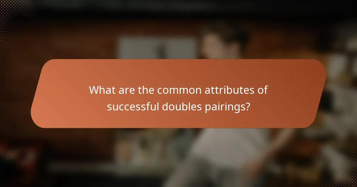 What are the common attributes of successful doubles pairings?