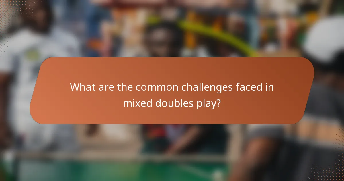 What are the common challenges faced in mixed doubles play?
