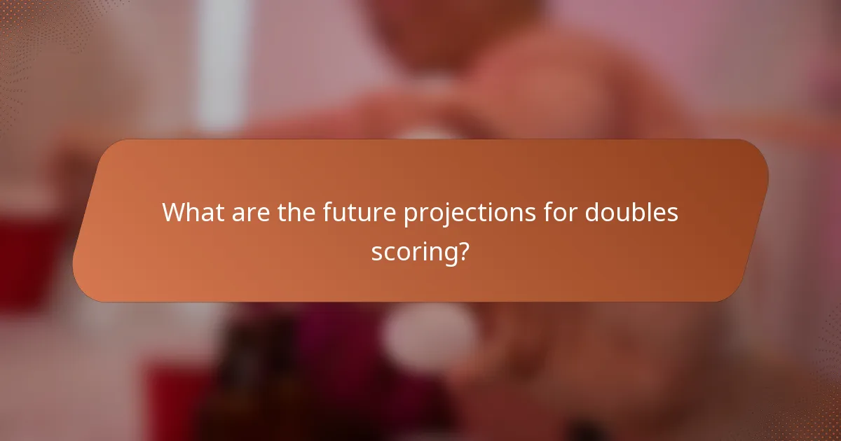 What are the future projections for doubles scoring?