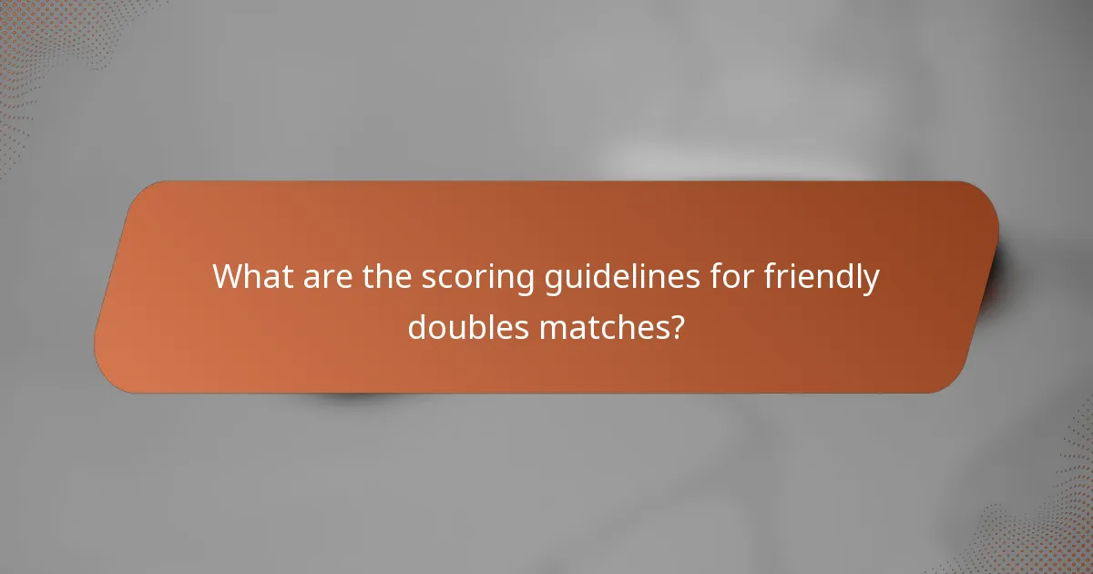 What are the scoring guidelines for friendly doubles matches?