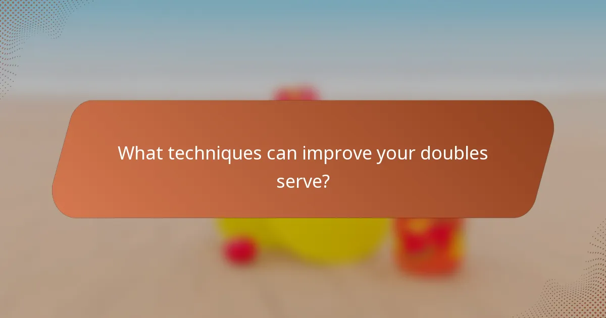 What techniques can improve your doubles serve?