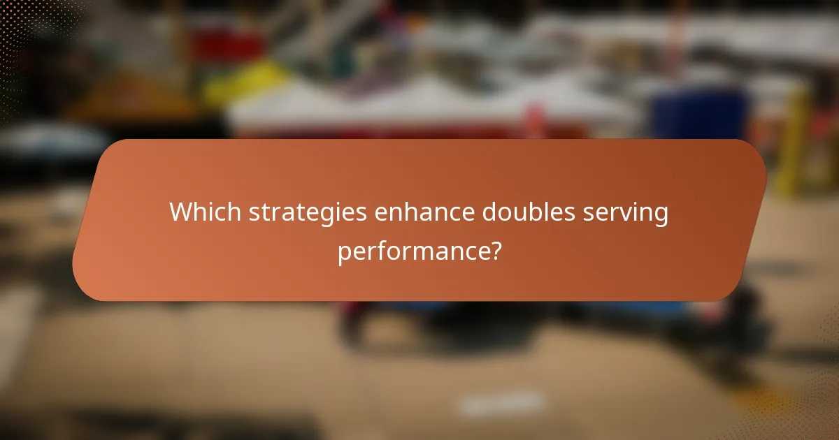 Which strategies enhance doubles serving performance?