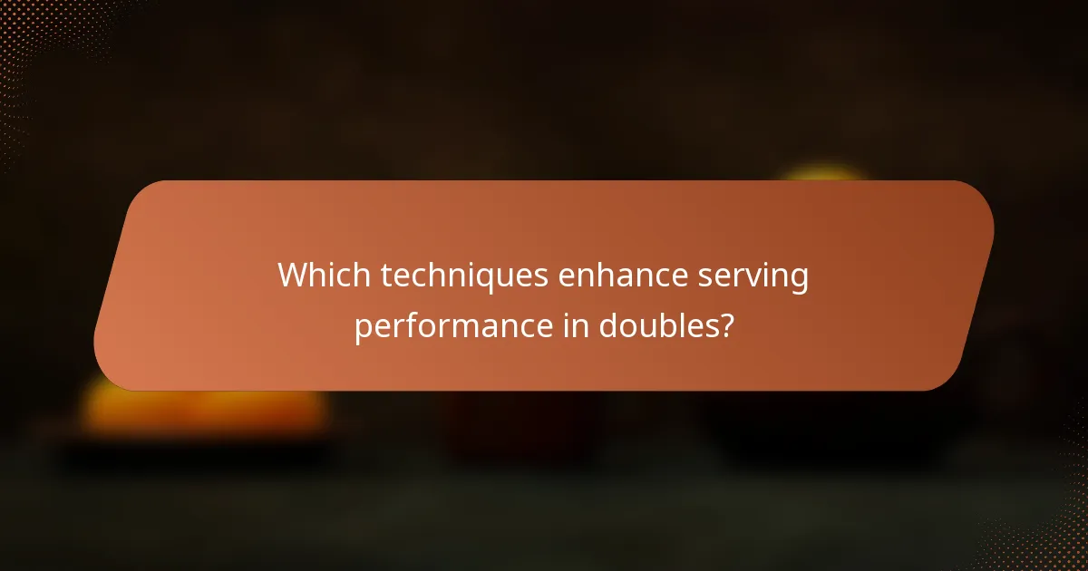 Which techniques enhance serving performance in doubles?